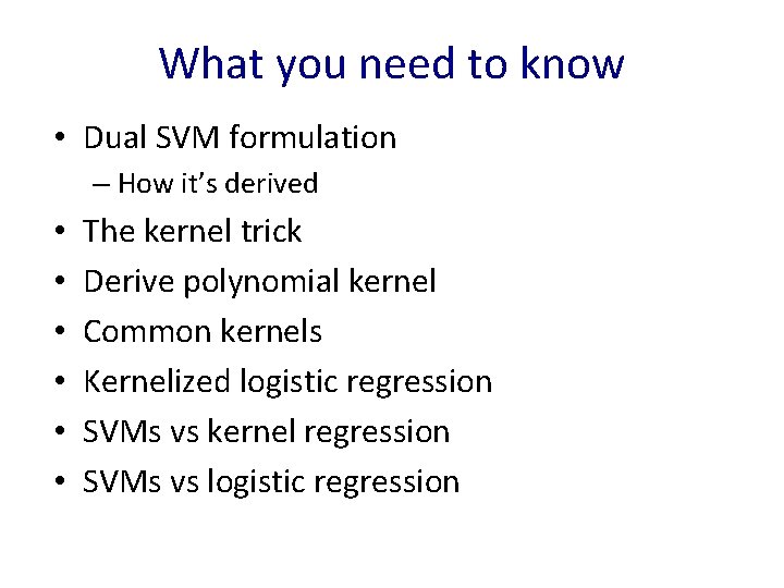 What you need to know • Dual SVM formulation – How it’s derived •