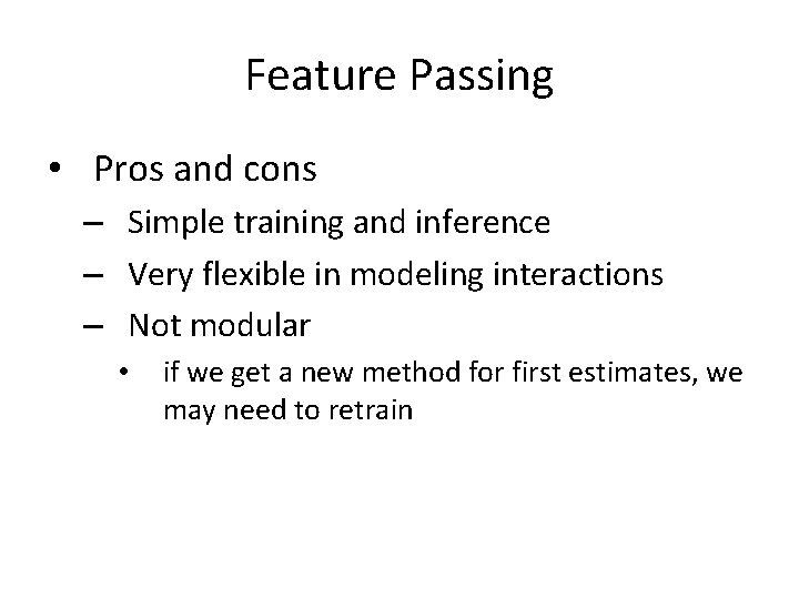 Feature Passing • Pros and cons – Simple training and inference – Very flexible