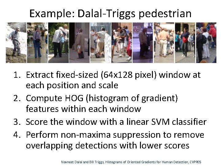 Example: Dalal-Triggs pedestrian detector 1. Extract fixed-sized (64 x 128 pixel) window at each