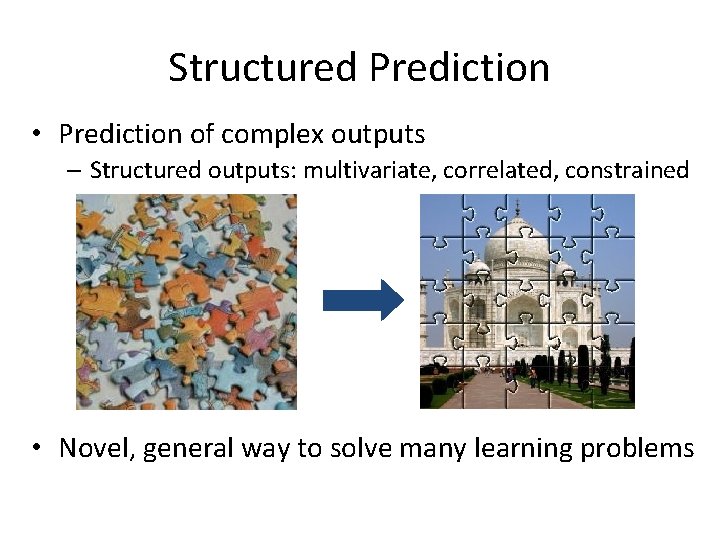 Structured Prediction • Prediction of complex outputs – Structured outputs: multivariate, correlated, constrained •