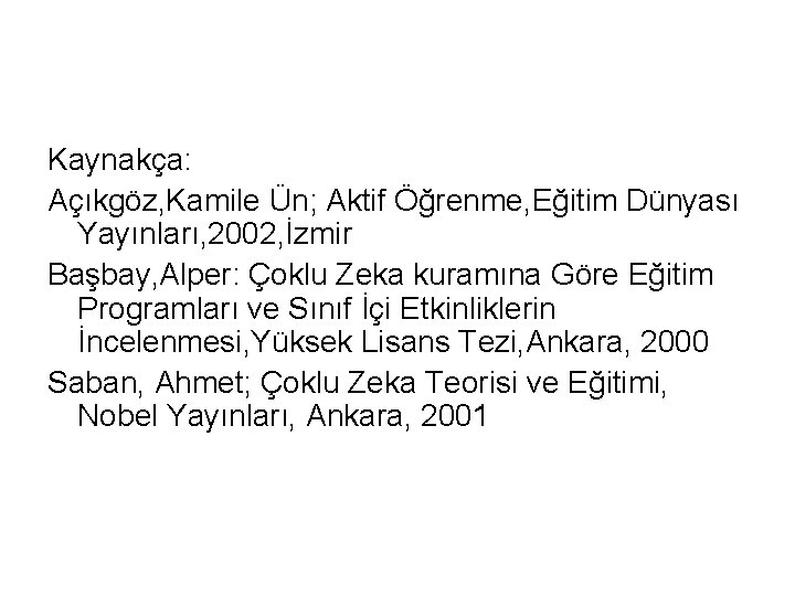 Kaynakça: Açıkgöz, Kamile Ün; Aktif Öğrenme, Eğitim Dünyası Yayınları, 2002, İzmir Başbay, Alper: Çoklu