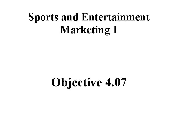 Sports and Entertainment Marketing 1 Objective 4. 07 