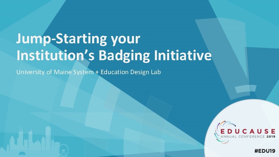 Jump-Starting your Institution’s Badging Initiative University of Maine System + Education Design Lab 