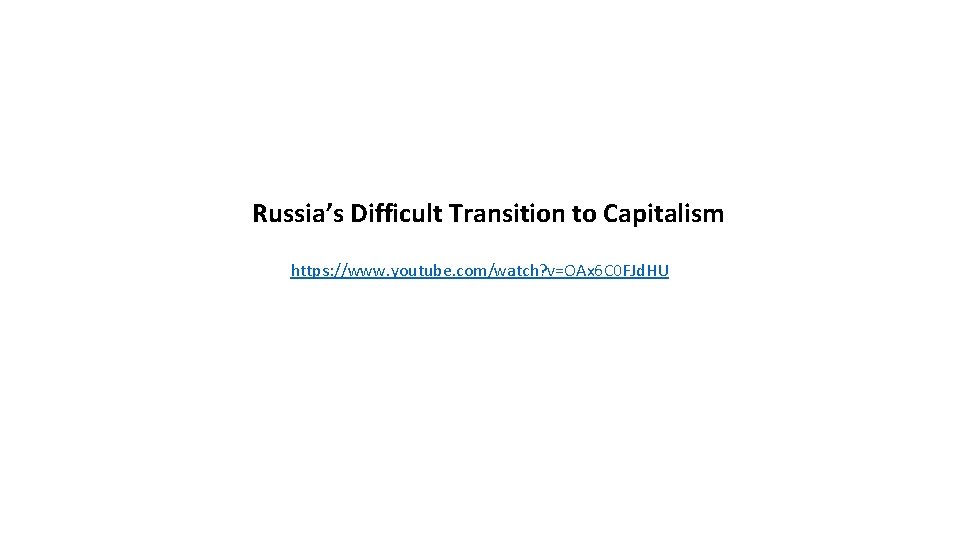 Russia’s Difficult Transition to Capitalism https: //www. youtube. com/watch? v=OAx 6 C 0 FJd.