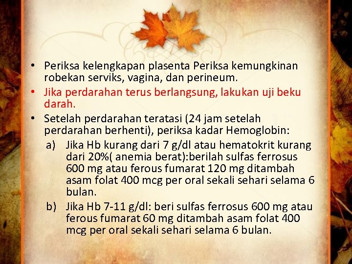  • Periksa kelengkapan plasenta Periksa kemungkinan robekan serviks, vagina, dan perineum. • Jika