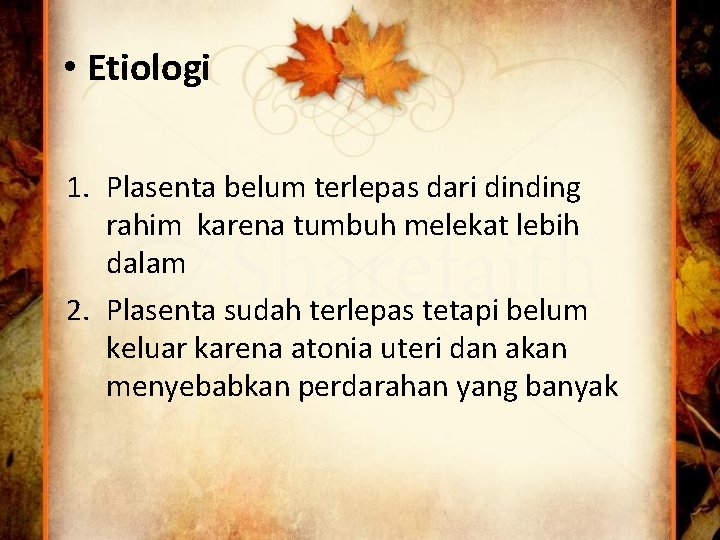  • Etiologi 1. Plasenta belum terlepas dari dinding rahim karena tumbuh melekat lebih