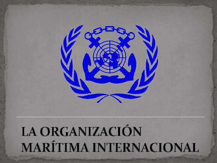 LA ORGANIZACIÓN MARÍTIMA INTERNACIONAL 