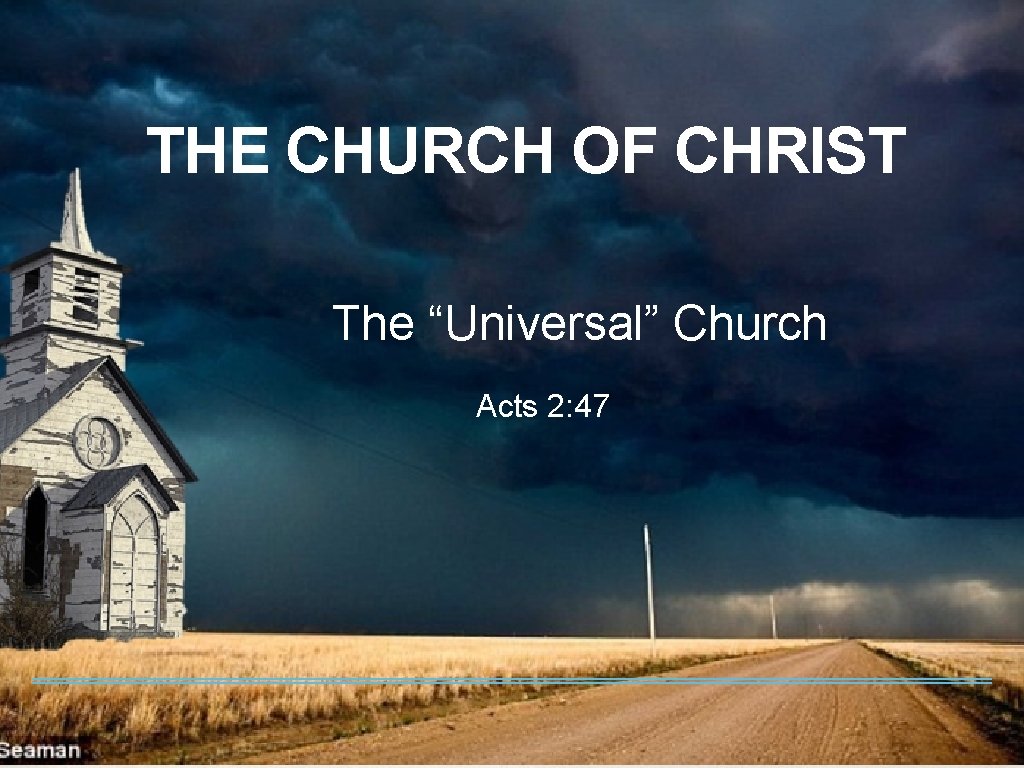 THE CHURCH OF CHRIST The “Universal” Church Acts 2: 47 