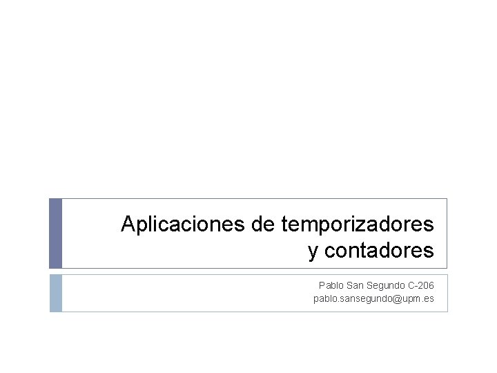 Aplicaciones de temporizadores y contadores Pablo San Segundo C-206 pablo. sansegundo@upm. es 