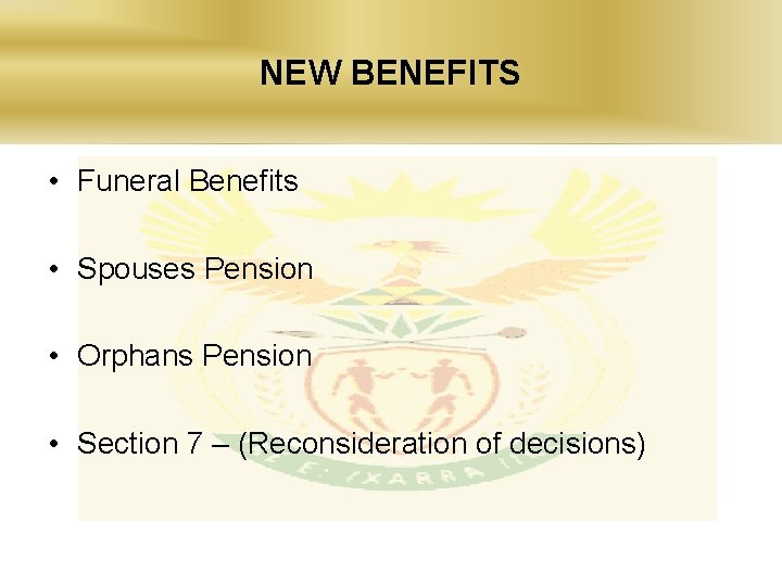 NEW BENEFITS • Funeral Benefits • Spouses Pension • Orphans Pension • Section 7