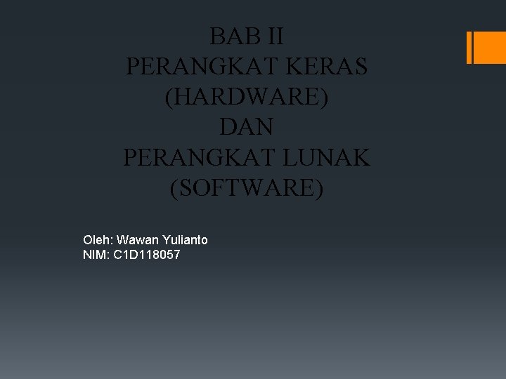 BAB II PERANGKAT KERAS (HARDWARE) DAN PERANGKAT LUNAK (SOFTWARE) Oleh: Wawan Yulianto NIM: C