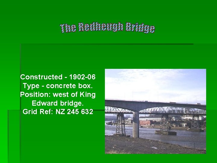 Constructed - 1902 -06 Type - concrete box. Position: west of King Edward bridge.