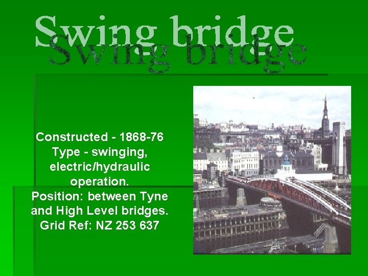 Constructed - 1868 -76 Type - swinging, electric/hydraulic operation. Position: between Tyne and High