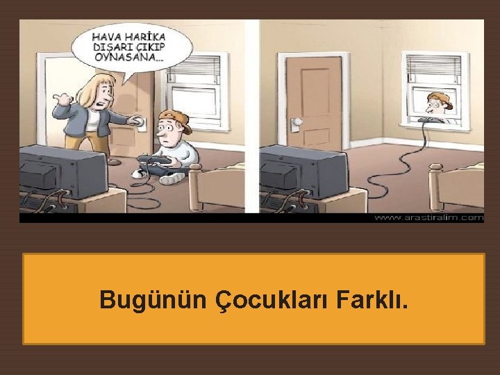 Bugünün Çocukları Farklı. 