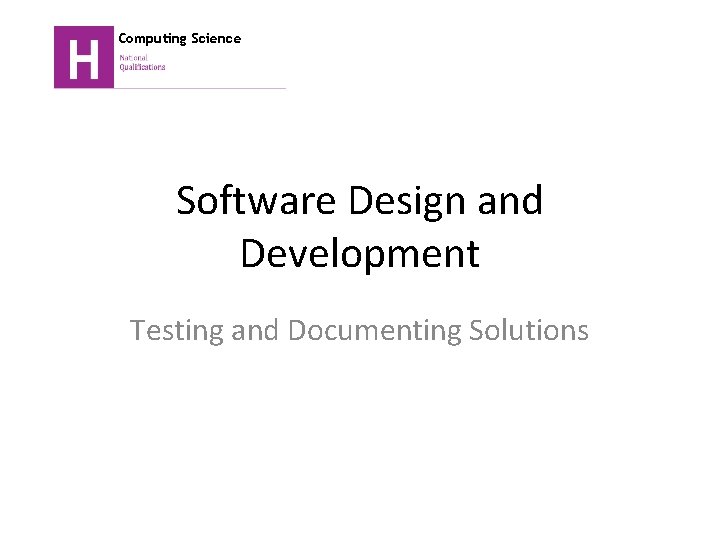 Computing Science Software Design and Development Testing and Documenting Solutions 