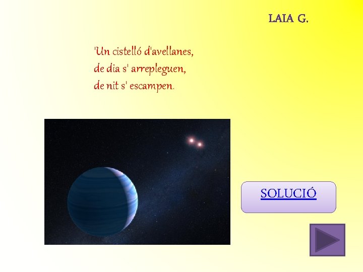 'Un cistelló d'avellanes, de dia s' arrepleguen, de nit s' escampen. SOLUCIÓ 'Un cistelló d'avellanes, de dia s' arrepleguen, de nit s' escampen. SOLUCIÓ