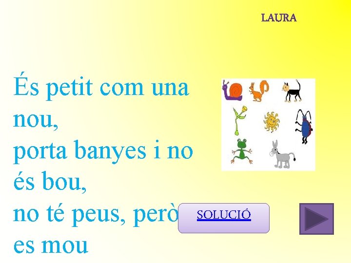 És petit com una nou, porta banyes i no és bou, no té peus, És petit com una nou, porta banyes i no és bou, no té peus,