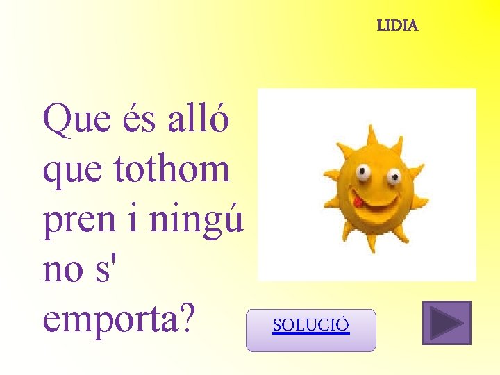 Que és alló que tothom pren i ningú no s' emporta? SOLUCIÓ Que és alló que tothom pren i ningú no s' emporta? SOLUCIÓ