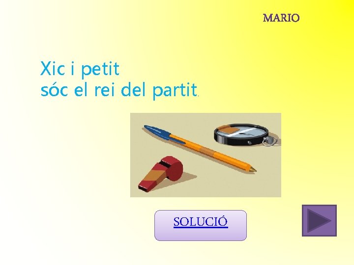 Xic i petit sóc el rei del partit . SOLUCIÓ Xic i petit sóc el rei del partit . SOLUCIÓ
