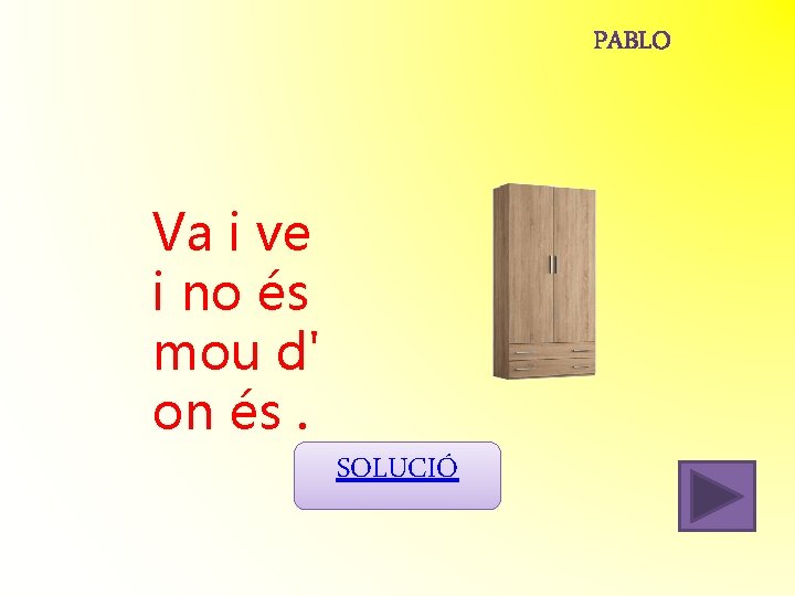 Va i ve i no és mou d' on és. SOLUCIÓ Va i ve i no és mou d' on és. SOLUCIÓ