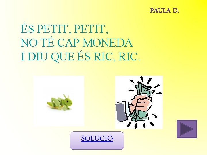 ÉS PETIT, NO TÉ CAP MONEDA I DIU QUE ÉS RIC, RIC. SOLUCIÓ ÉS PETIT, NO TÉ CAP MONEDA I DIU QUE ÉS RIC, RIC. SOLUCIÓ