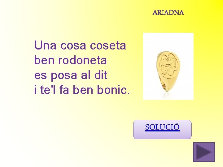 Una coseta ben rodoneta es posa al dit i te'l fa ben bonic. SOLUCIÓ Una coseta ben rodoneta es posa al dit i te'l fa ben bonic. SOLUCIÓ