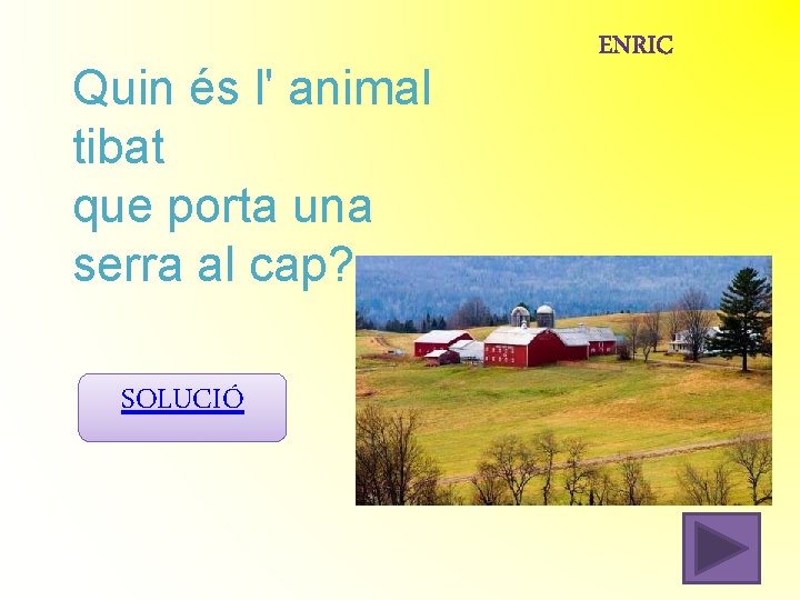 Quin és l' animal tibat que porta una serra al cap? SOLUCIÓ Quin és l' animal tibat que porta una serra al cap? SOLUCIÓ