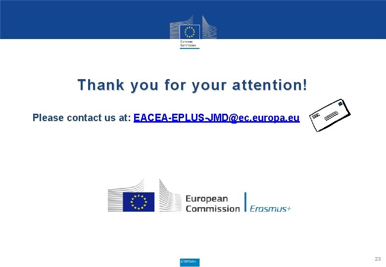 Thank you for your attention! Please contact us at: EACEA-EPLUS-JMD@ec. europa. eu 23 