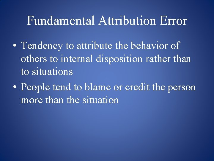 Fundamental Attribution Error • Tendency to attribute the behavior of others to internal disposition