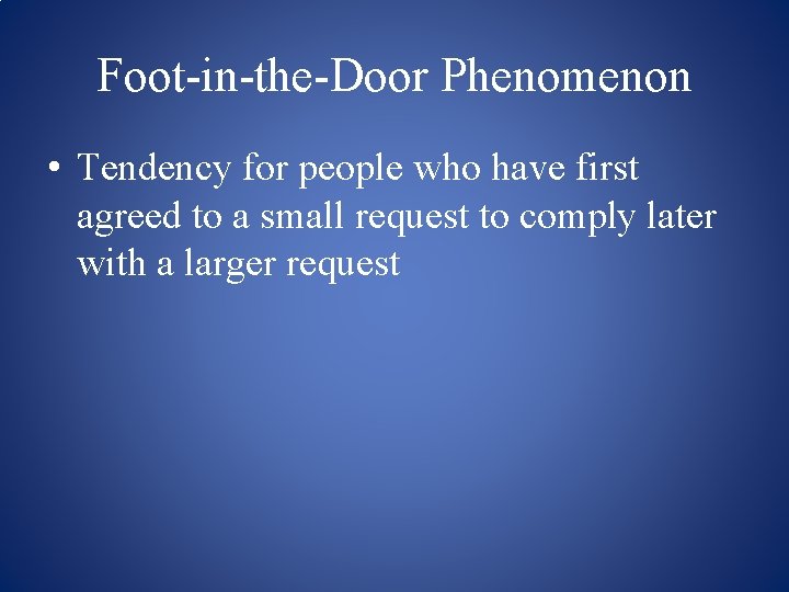 Foot-in-the-Door Phenomenon • Tendency for people who have first agreed to a small request