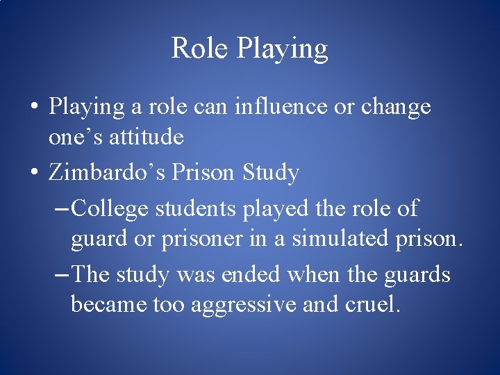 Role Playing • Playing a role can influence or change one’s attitude • Zimbardo’s