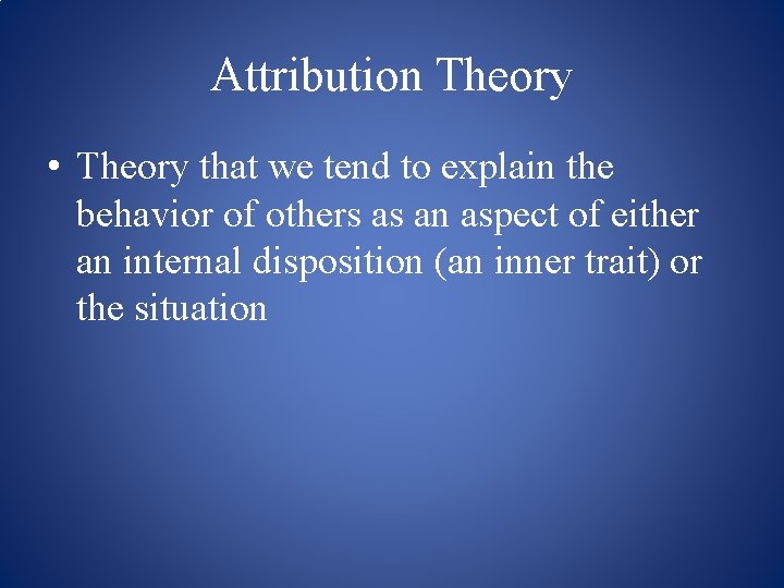 Attribution Theory • Theory that we tend to explain the behavior of others as