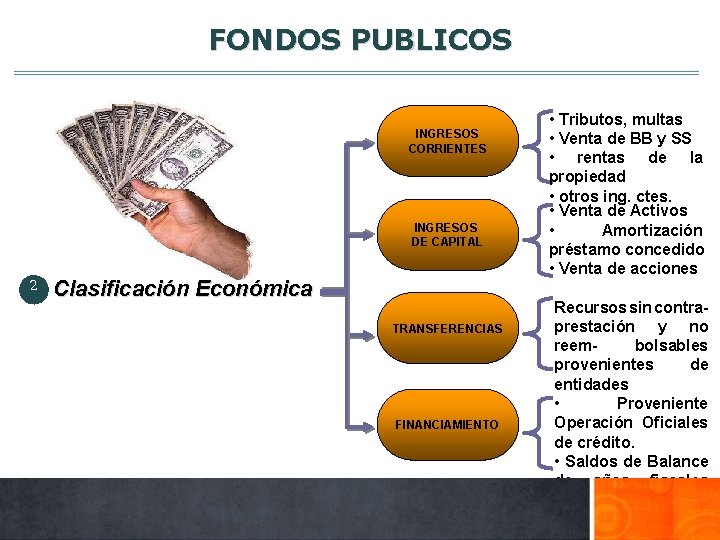 FONDOS PUBLICOS INGRESOS CORRIENTES INGRESOS DE CAPITAL 2 Clasificación Económica TRANSFERENCIAS FINANCIAMIENTO • Tributos,