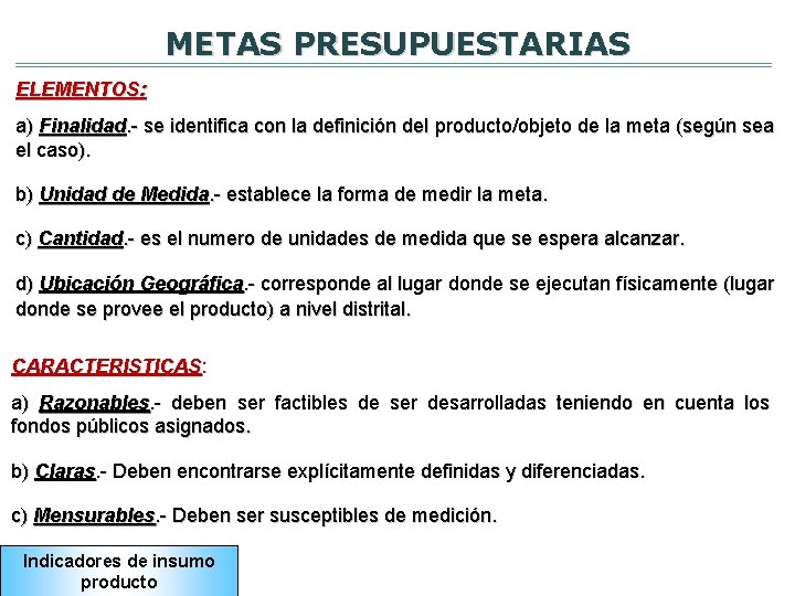 METAS PRESUPUESTARIAS ELEMENTOS: a) Finalidad. - se identifica con la definición del producto/objeto de