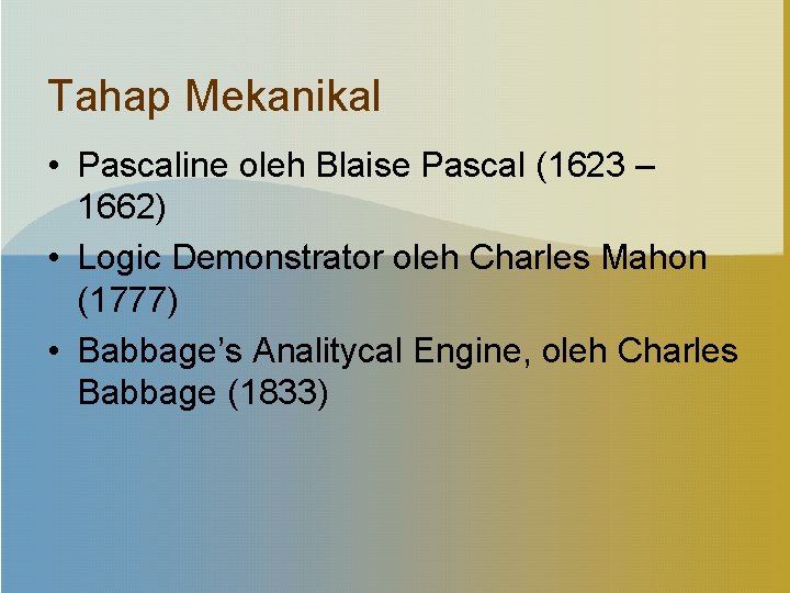 Tahap Mekanikal • Pascaline oleh Blaise Pascal (1623 – 1662) • Logic Demonstrator oleh
