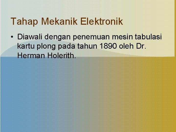 Tahap Mekanik Elektronik • Diawali dengan penemuan mesin tabulasi kartu plong pada tahun 1890