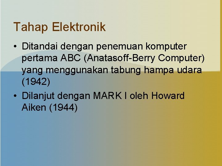 Tahap Elektronik • Ditandai dengan penemuan komputer pertama ABC (Anatasoff-Berry Computer) yang menggunakan tabung