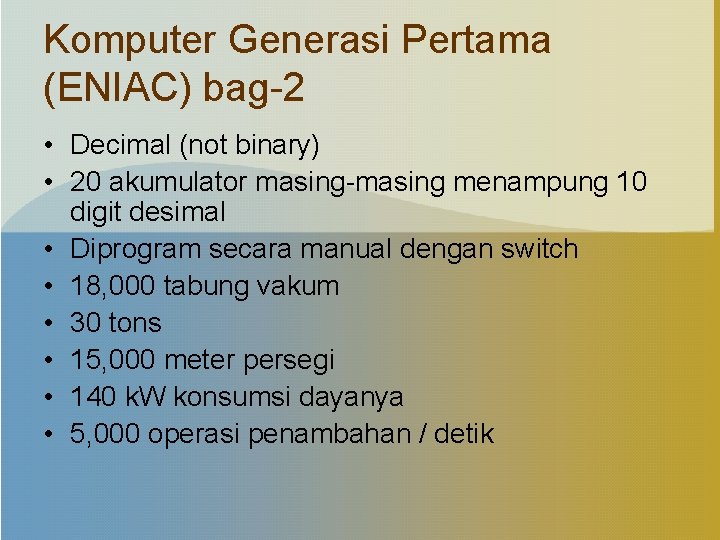 Komputer Generasi Pertama (ENIAC) bag-2 • Decimal (not binary) • 20 akumulator masing-masing menampung