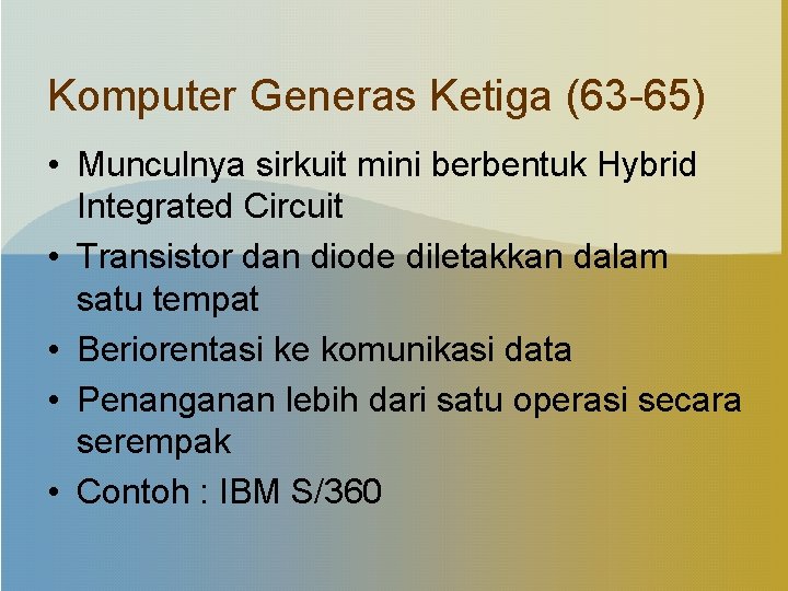 Komputer Generas Ketiga (63 -65) • Munculnya sirkuit mini berbentuk Hybrid Integrated Circuit •
