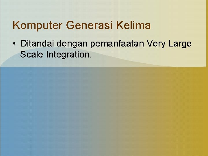 Komputer Generasi Kelima • Ditandai dengan pemanfaatan Very Large Scale Integration. 