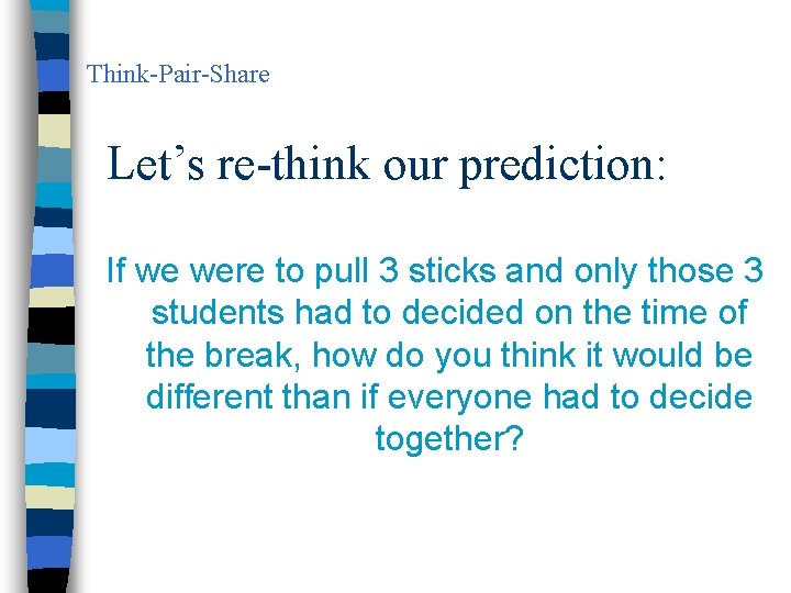 Think-Pair-Share Let’s re-think our prediction: If we were to pull 3 sticks and only