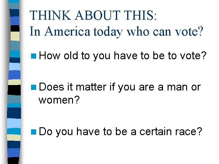 THINK ABOUT THIS: In America today who can vote? n How old to you