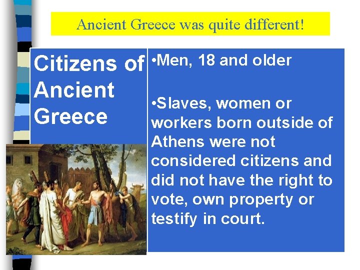 Ancient Greece was quite different! Citizens of • Men, 18 and older Ancient •