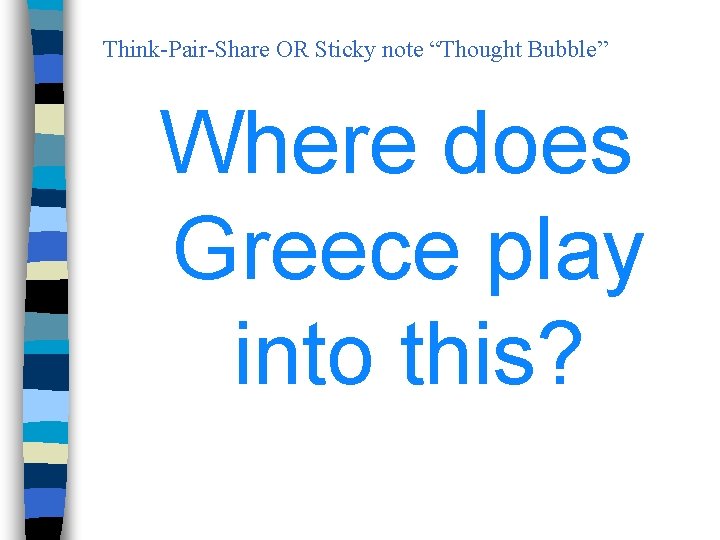 Think-Pair-Share OR Sticky note “Thought Bubble” Where does Greece play into this? 