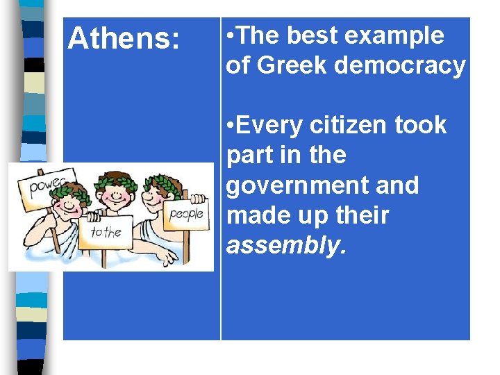 Athens: • The best example of Greek democracy • Every citizen took part in