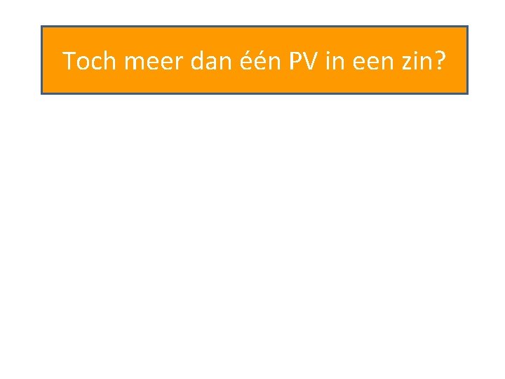 Toch meer dan één PV in een zin? 