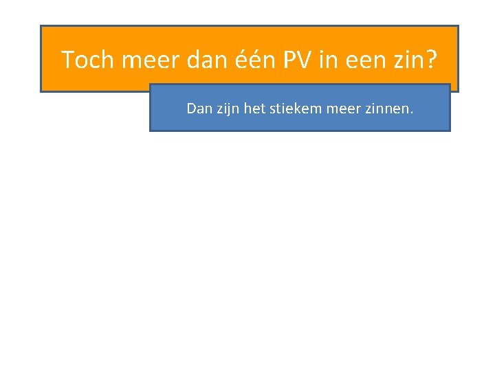 Toch meer dan één PV in een zin? Dan zijn het stiekem meer zinnen.