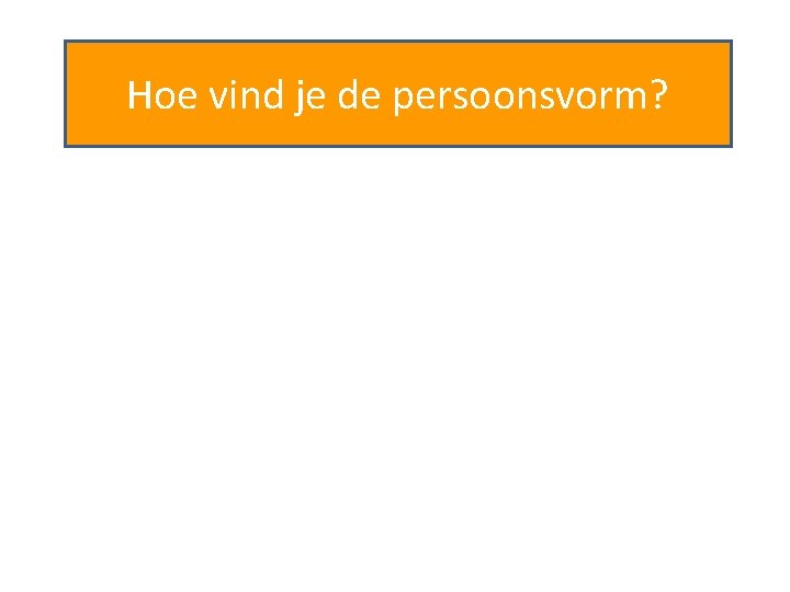 Hoe vind je de persoonsvorm? 