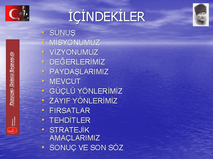 İÇİNDEKİLER • • • SUNUŞ MİSYONUMUZ VİZYONUMUZ DEĞERLERİMİZ PAYDAŞLARIMIZ MEVCUT GÜÇLÜ YÖNLERİMİZ ZAYIF YÖNLERİMİZ