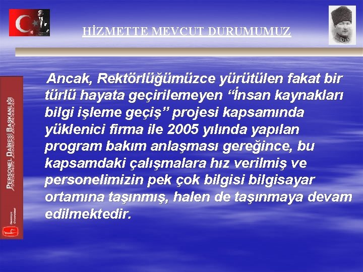 HİZMETTE MEVCUT DURUMUMUZ Ancak, Rektörlüğümüzce yürütülen fakat bir türlü hayata geçirilemeyen “İnsan kaynakları bilgi